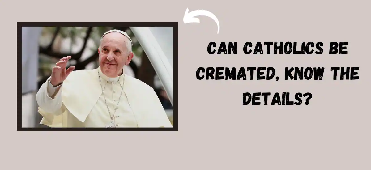 Can Catholics Be Cremated, Know The Details?