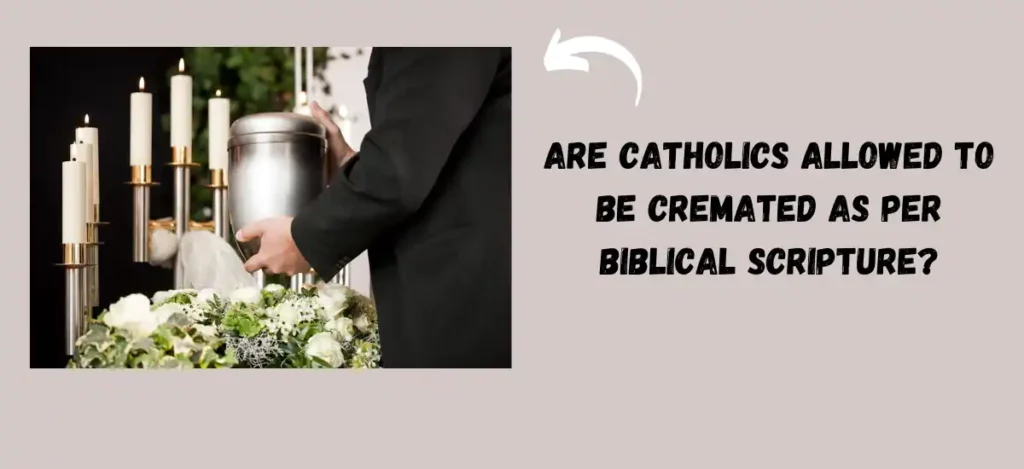Are Catholics Allowed to Be Cremated As Per Biblical Scripture?