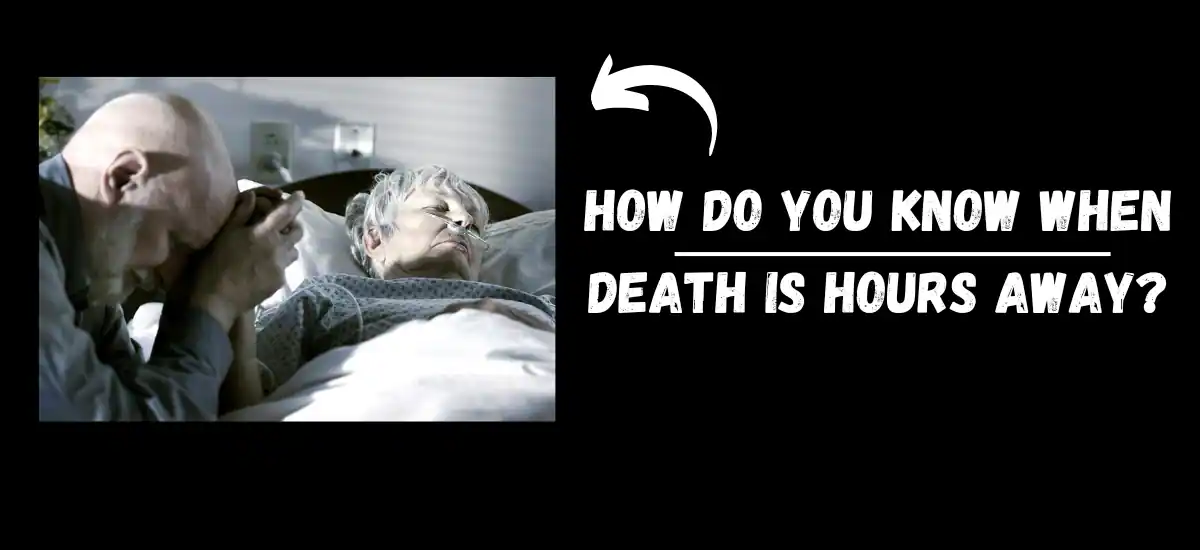 How Do You Know When Death Is Hours Away?