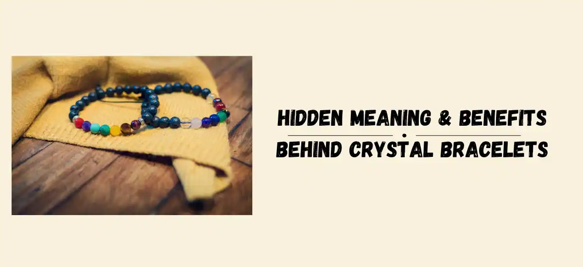 Hidden Meaning & Benefits Behind Crystal Bracelets