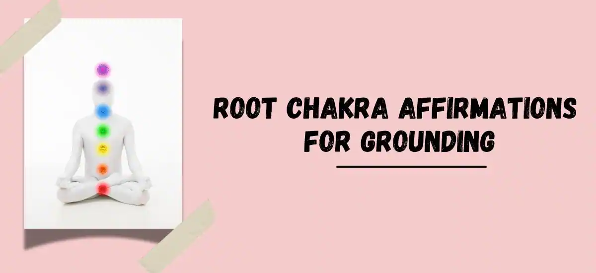 100+ Root Chakra Affirmations For Grounding