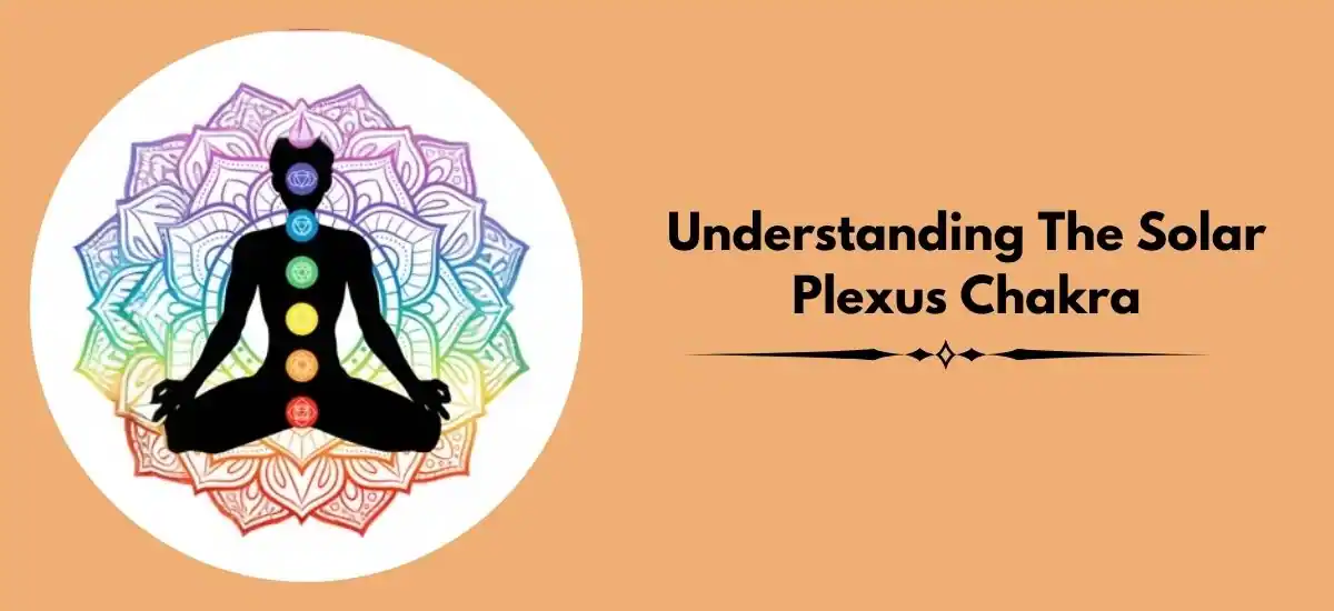 Understanding The Solar Plexus Chakra