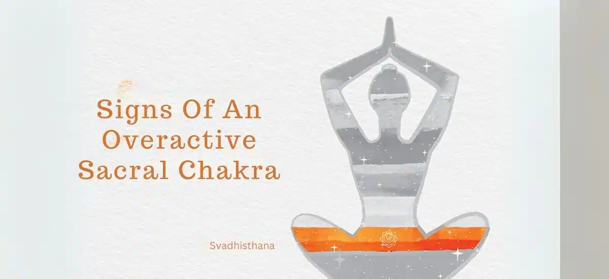 Signs Of An Overactive Sacral Chakra