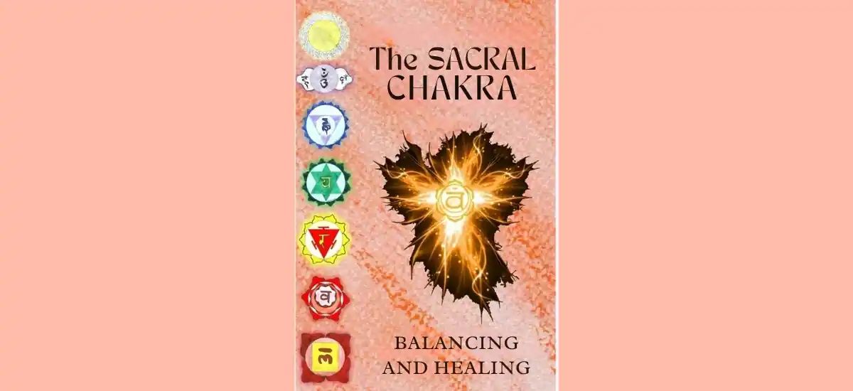 Healing And Balancing The Sacral Chakra