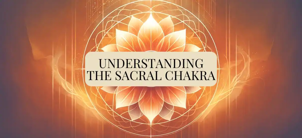 Understanding The Sacral Chakra
